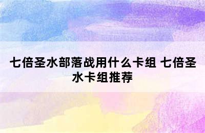 七倍圣水部落战用什么卡组 七倍圣水卡组推荐